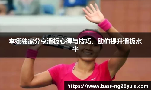 李娜独家分享滑板心得与技巧，助你提升滑板水平